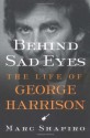 Behind Sad Eyes: The Life of George Harrison - Marc Shapiro