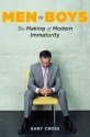 Men to Boys: The Making of Modern Immaturity - Gary Cross