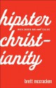 Hipster Christianity: When Church and Cool Collide - Brett McCracken