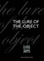 The Lure of the Object - Stephen Melville, Emily Apter, George Apter, Malcolm Baker, John Brewer, Martha Buskirk, Margaret Iversen, Ewa Lajer-Burcharth, Karen Lang, Mark Meadow, Helen Molesworth, Marcia Pointon, Christian Scheidemann, E