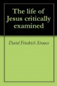 The life of Jesus critically examined - George Eliot, David Friedrich Strauss