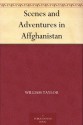 Scenes and Adventures in Affghanistan - William Taylor