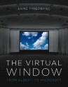 The Virtual Window: From Alberti to Microsoft - Anne Friedberg