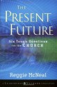 The Present Future: Six Tough Questions for the Church - Reggie McNeal