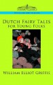 Dutch Fairy Tales for Young Folks - William Elliot Griffis