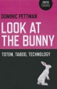 Look at the Bunny: Totem, Taboo, Technology - Dominic Pettman