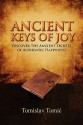 Ancient Keys of Joy: Discover the Ancient Secrets of Authentic Happiness! - Tomislav Tomić