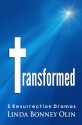 Transformed: 5 Resurrection Dramas - Linda Bonney Olin