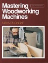 Mastering Woodworking Machines - Mark Duginske, Andrew Schultz