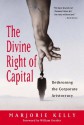 The Divine Right of Capital: Dethroning the Corporate Aristocracy - Marjorie Kelly, William Greider