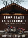 Shop Class as Soulcraft: An Inquiry Into the Value of Work - Matthew B. Crawford