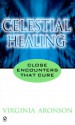 Celestial Healing: Close Encounters That Cure - Virginia Aronson