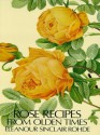 Rose Recipes from Olden Times - Eleanour Sinclair Rohde