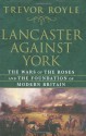 Lancaster Against York: The Wars of the Roses and the Foundation of Modern Britain - Trevor Royle