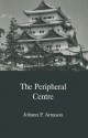 The Peripheral Centre: Essays On Japanese History And Civilization (Japanese Society) - Johann Pall Arnason