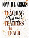 Teaching Today's Teachers to Teach - Donald L. Griggs