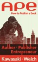 APE: Author, Publisher, Entrepreneur. How to Publish a Book - Guy Kawasaki