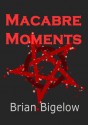 Macabre Moments - Brian Bigelow