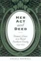 Her Act and Deed: Women's Lives in a Rural Southern County, 1837-1873 - Angela Boswell