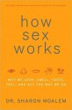 How Sex Works: Why We Look, Smell, Taste, Feel, and Act the Way We Do - Sharon Moalem