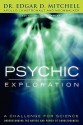 Psychic Exploration: A Challenge for Science, Understanding the Nature and Power of Consciousness - Edgar D. Mitchell, John White, Marilyn Schlitz