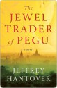 The Jewel Trader of Pegu - Jeffrey Hantover