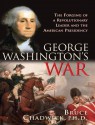 George Washington's War: The Forging of a Revolutionary Leader and the American Presidency - Bruce Chadwick