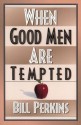 When Good Men Are Tempted - Bill Perkins