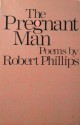 The Pregnant Man: Poems - Robert Phillips