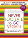 Never Too Late to Go Vegan: The Over-50 Guide to Adopting and Thriving on a Plant-Based Diet - Carol J. Adams, Patti Breitman, Ginny Messina