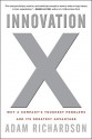 Innovation X: Why a Company's Toughest Problems Are Its Greatest Advantage - Adam Richardson