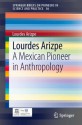 Lourdes Arizpe: A Mexican Pioneer in Anthropology (SpringerBriefs on Pioneers in Science and Practice) - Lourdes Arizpe