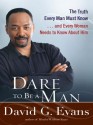 Dare to Be a Man: The Truth Every Man Must Know...and Every Woman Needs to Know about Him - David G. Evans