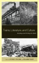 Trains, Literature, and Culture: Reading and Writing the Rails - Steven D. Spalding, Benjamin Fraser, Roxanna Curto, Beth Muellner, Alessio Lerro, Claudie Massicotte, Claudia May, Scott Palmer, Matt Thompson, Michael Velez