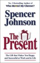 The Present: The Gift That Makes You Happy And Successful At Work And In Life - Spencer Johnson