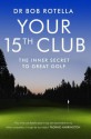 Your 15th Club: The Inner Secret to Great Golf - Bob Rotella