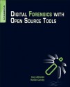 Digital Forensics with Open Source Tools: Using Open Source Platform Tools for Performing Computer Forensics on Targetsystems: Windows, Mac, Linux, Unix, Etc - Cory Altheide, Harlan Carvey