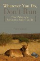 Whatever You Do, Don't Run: True Tales of a Botswana Safari Guide - Peter Allison