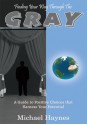 Finding Your Way Through The Gray:A Guide to Positive Choices that Harness Your Potential - Michael Haynes