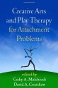 Creative Arts and Play Therapy for Attachment Problems - Cathy A. Malchiodi, David A. Crenshaw