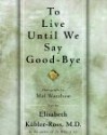 To Live Until We Say Good Bye - Elisabeth Kübler-Ross