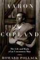 Aaron Copland : The Life and Work of an Uncommon Man - Howard Pollack