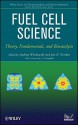 Fuel Cell Science: Theory, Fundamentals, and Biocatalysis (The Wiley Series on Electrocatalysis and Electrochemistry) - Andrzej Wieckowski, Jens Norskov, S. Gottesfeld