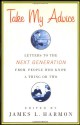 Take My Advice: Letters to the Next Generation from People Who Know a Thing or Two - William S. Burroughs, Ken Kesey, Robert Creeley, Chris Kraus, Stewart Home, Eileen Myles, Cindy Sherman, Bruce Labruce, Lydia Lunch, James L. Harmon