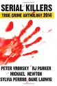 Serial Killers True Crime Anthology 2014 - R.J. Parker, Peter Vronsky, Michael Newton