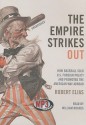 The Empire Strikes Out: How Baseball Sold U.S. Foreign Policy and Promoted the American Way Abroad - Robert Elias, William Hughes