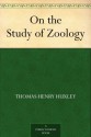 On the Study of Zoology - Thomas Henry Huxley