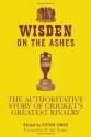 Wisden on the Ashes: The Authoritative Story of Cricket's Greatest Rivalry - Steven Lynch