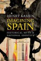 Imagining Spain: Historical Myth and National Identity - Henry Kamen