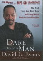 Dare to Be a Man: The Truth Every Man Must Know... and Every Woman Needs to Know about Him - David G. Evans